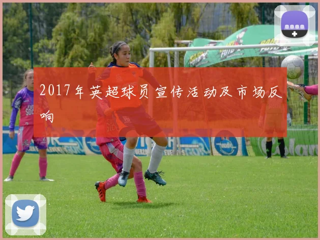 2017年英超球员宣传活动及市场反响