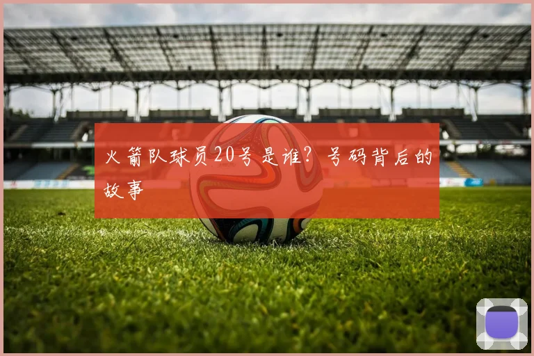 火箭队球员20号是谁?号码背后的故事